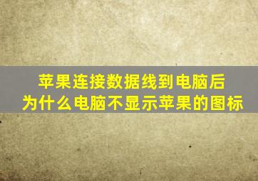 苹果连接数据线到电脑后 为什么电脑不显示苹果的图标